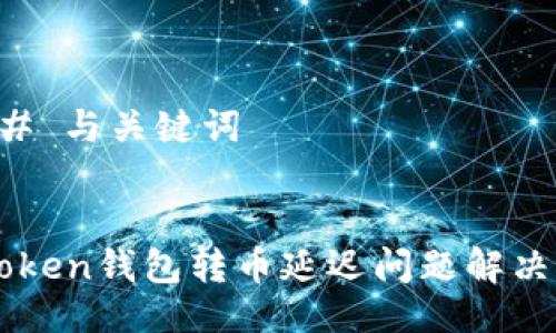 ### 与关键词


imToken钱包转币延迟问题解决指南