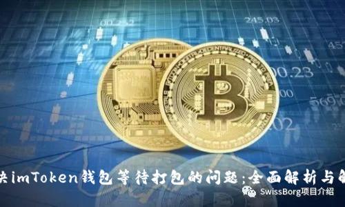 如何解决imToken钱包等待打包的问题：全面解析与解决方案