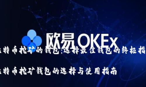 比特币挖矿的钱包：选择最佳钱包的终极指南

比特币挖矿钱包的选择与使用指南