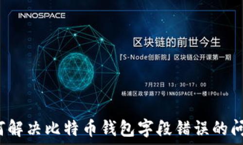   
如何解决比特币钱包字段错误的问题？