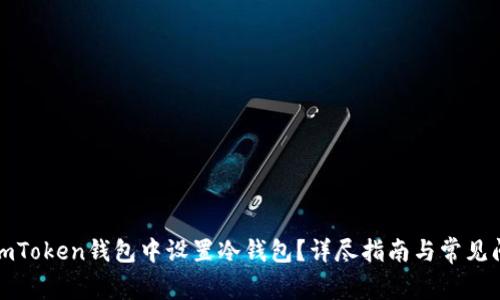 如何在imToken钱包中设置冷钱包？详尽指南与常见问题解答