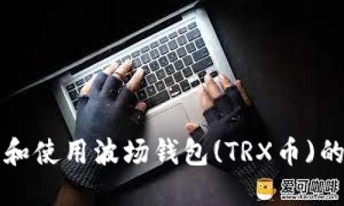 如何下载和使用波场钱包(TRX币)的完整指南