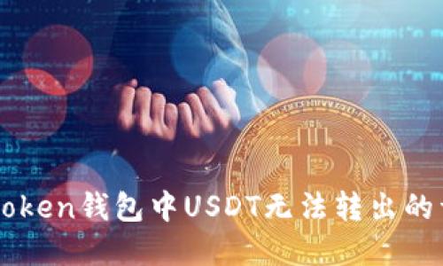解决imtoken钱包中USDT无法转出的详细指南