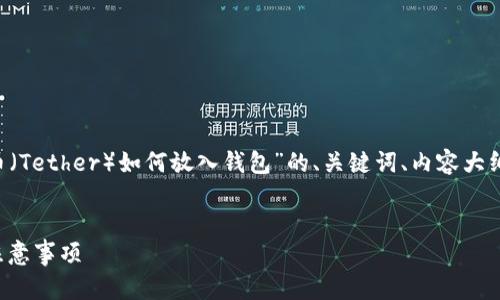 为了满足您的请求，我将提供一个关于“泰达币（Tether）如何放入钱包”的、关键词、内容大纲，以及相关问题的详细介绍。以下是具体内容：


如何将泰达币（USDT）存入钱包？详细指南与注意事项