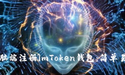 如何在电脑端注册imToken钱包：简单易懂的指南