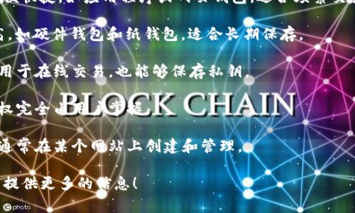 比特币钱包通常被称为“比特币钱包”，它是用于存储、接收和发送比特币的数字工具。根据不同的存储方式和使用场景，比特币钱包主要分为几类：

1. **热钱包（Hot Wallet）**：常常是在线钱包，方便快捷，如应用程序或网页钱包，适合频繁交易。
  
2. **冷钱包（Cold Wallet）**：离线钱包，安全性高，如硬件钱包和纸钱包，适合长期保存。

3. **移动钱包**：专门为手机开发的应用，既可以用于在线交易，也能够保存私钥。

4. **桌面钱包**：在个人电脑上运行的软件，控制权完全由用户掌握。

5. **网页版钱包**：通过网络访问的比特币钱包，通常在某个网站上创建和管理。

如果你对某种特定类别的比特币钱包有兴趣，可以提供更多的信息！