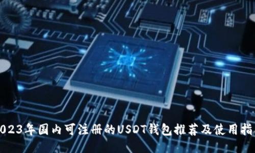 2023年国内可注册的USDT钱包推荐及使用指南