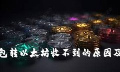 小狐狸钱包转以太坊收不到的原因及解决方法