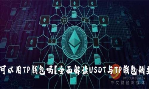 USDT可以用TP钱包吗？全面解读USDT与TP钱包的兼容性