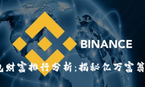 2023年比特币钱包财富排行分析：揭秘亿万富翁如何掌控加密市场