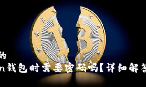 易于理解且的
使用imToken钱包时需要密码吗？详细解答与安全指导