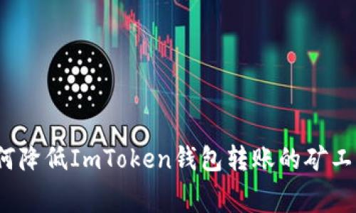 如何降低ImToken钱包转账的矿工费？