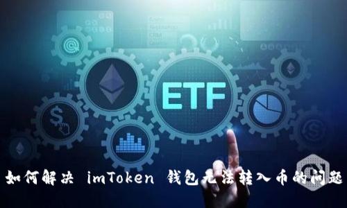 如何解决 imToken 钱包无法转入币的问题