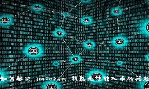 如何解决 imToken 钱包无法转入币的问题