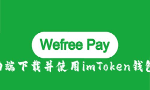 如何在移动端下载并使用imToken钱包：全面指南
