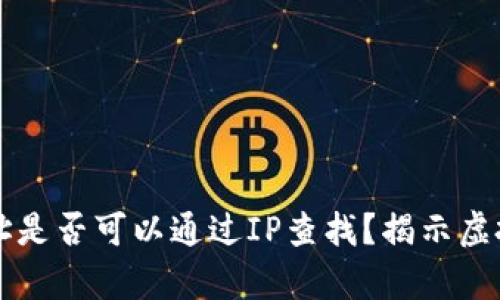 比特币钱包地址是否可以通过IP查找？揭示虚拟货币安全真相