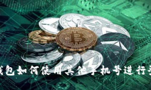 imToken钱包如何使用其他手机号进行登录与管理
