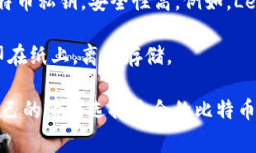 比特币钱包通常指的是存储比特币及其他加密货币的应用程序或服务。常见的比特币钱包有以下几种类型：

1. **软件钱包**：可以安装在个人电脑或手机上，像是桌面钱包和移动钱包。例如，Electrum、Exodus、Jaxx等。

2. **在线钱包**：基于浏览器的服务，用户可以通过网络访问。例如，Coinbase、Blockchain.com等。

3. **硬件钱包**：物理设备，用于存储比特币私钥，安全性高。例如，Ledger Nano S、Trezor等。

4. **纸钱包**：将比特币地址和私钥打印在纸上，离线存储。

每种钱包都有其优缺点，用户可以根据自己的需求选择适合的比特币钱包。