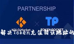 如何解决Token充值错误地址的问题